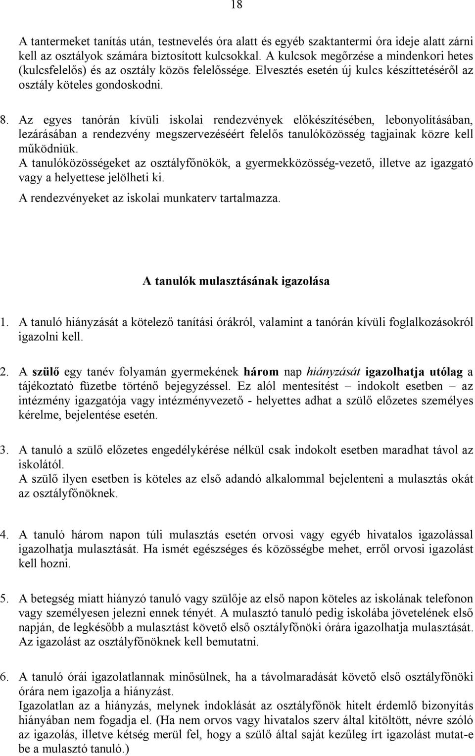 Az egyes tanórán kívüli iskolai rendezvények előkészítésében, lebonyolításában, lezárásában a rendezvény megszervezéséért felelős tanulóközösség tagjainak közre kell működniük.