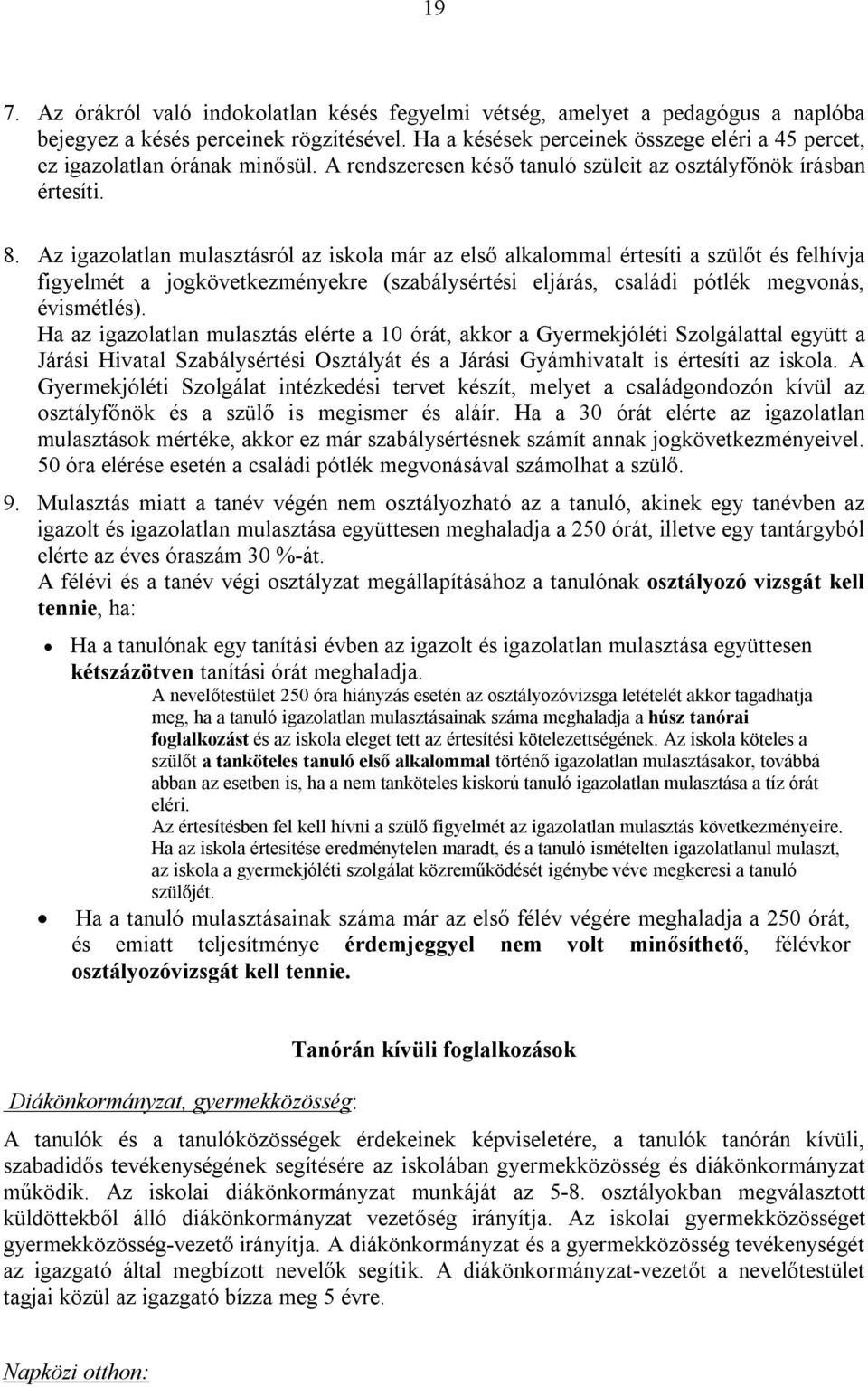 Az igazolatlan mulasztásról az iskola már az első alkalommal értesíti a szülőt és felhívja figyelmét a jogkövetkezményekre (szabálysértési eljárás, családi pótlék megvonás, évismétlés).