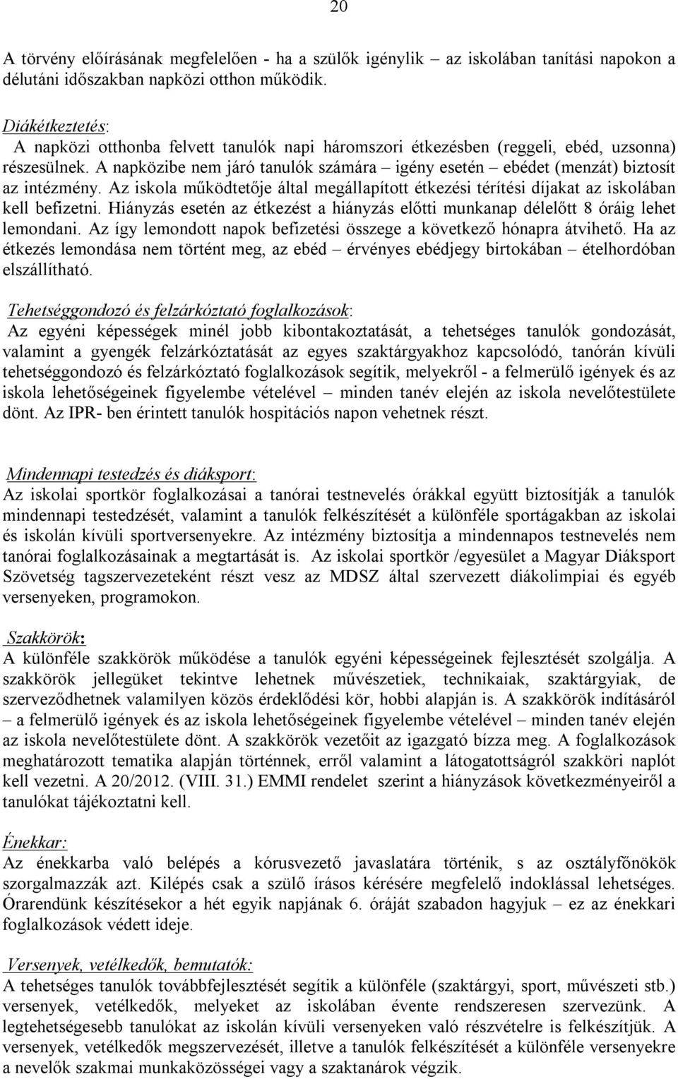 A napközibe nem járó tanulók számára igény esetén ebédet (menzát) biztosít az intézmény. Az iskola működtetője által megállapított étkezési térítési díjakat az iskolában kell befizetni.