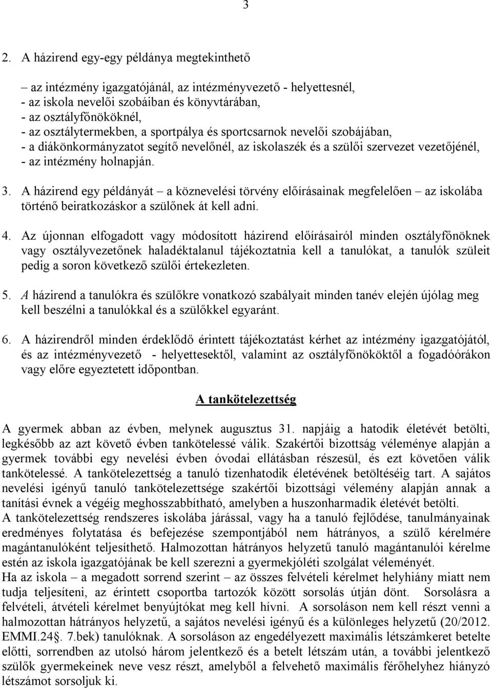 A házirend egy példányát a köznevelési törvény előírásainak megfelelően az iskolába történő beiratkozáskor a szülőnek át kell adni. 4.