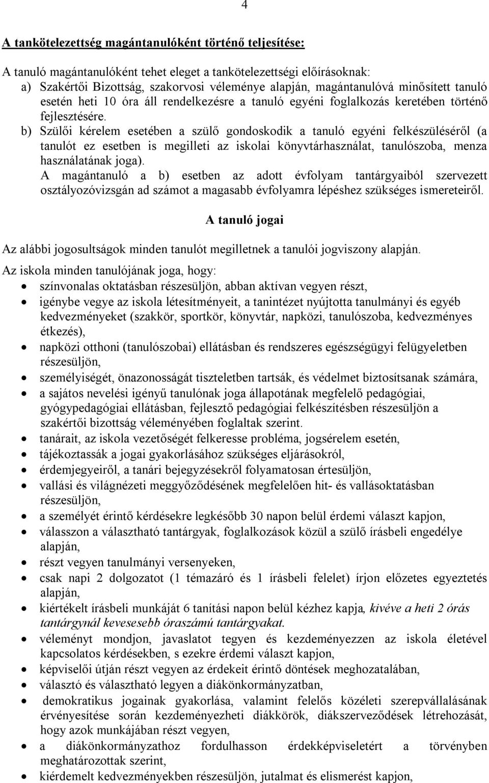 b) Szülői kérelem esetében a szülő gondoskodik a tanuló egyéni felkészüléséről (a tanulót ez esetben is megilleti az iskolai könyvtárhasználat, tanulószoba, menza használatának joga).