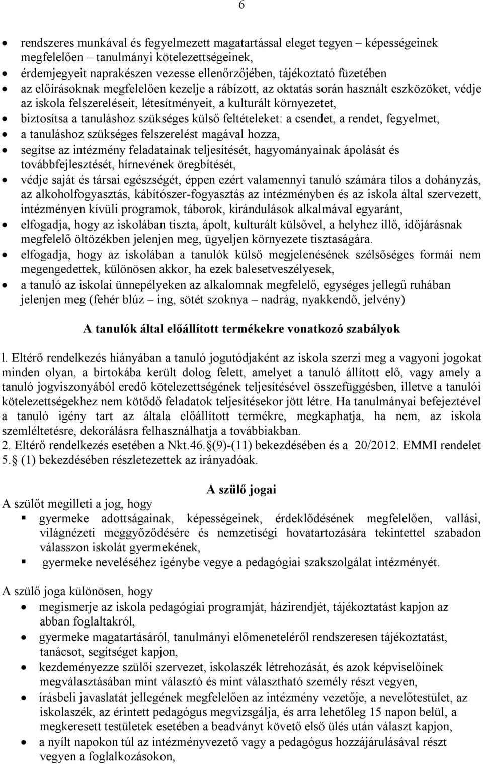 feltételeket: a csendet, a rendet, fegyelmet, a tanuláshoz szükséges felszerelést magával hozza, segítse az intézmény feladatainak teljesítését, hagyományainak ápolását és továbbfejlesztését,