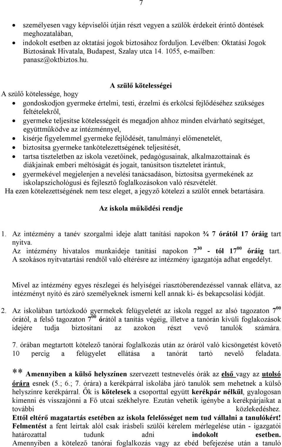 A szülő kötelességei A szülő kötelessége, hogy gondoskodjon gyermeke értelmi, testi, érzelmi és erkölcsi fejlődéséhez szükséges feltételekről, gyermeke teljesítse kötelességeit és megadjon ahhoz