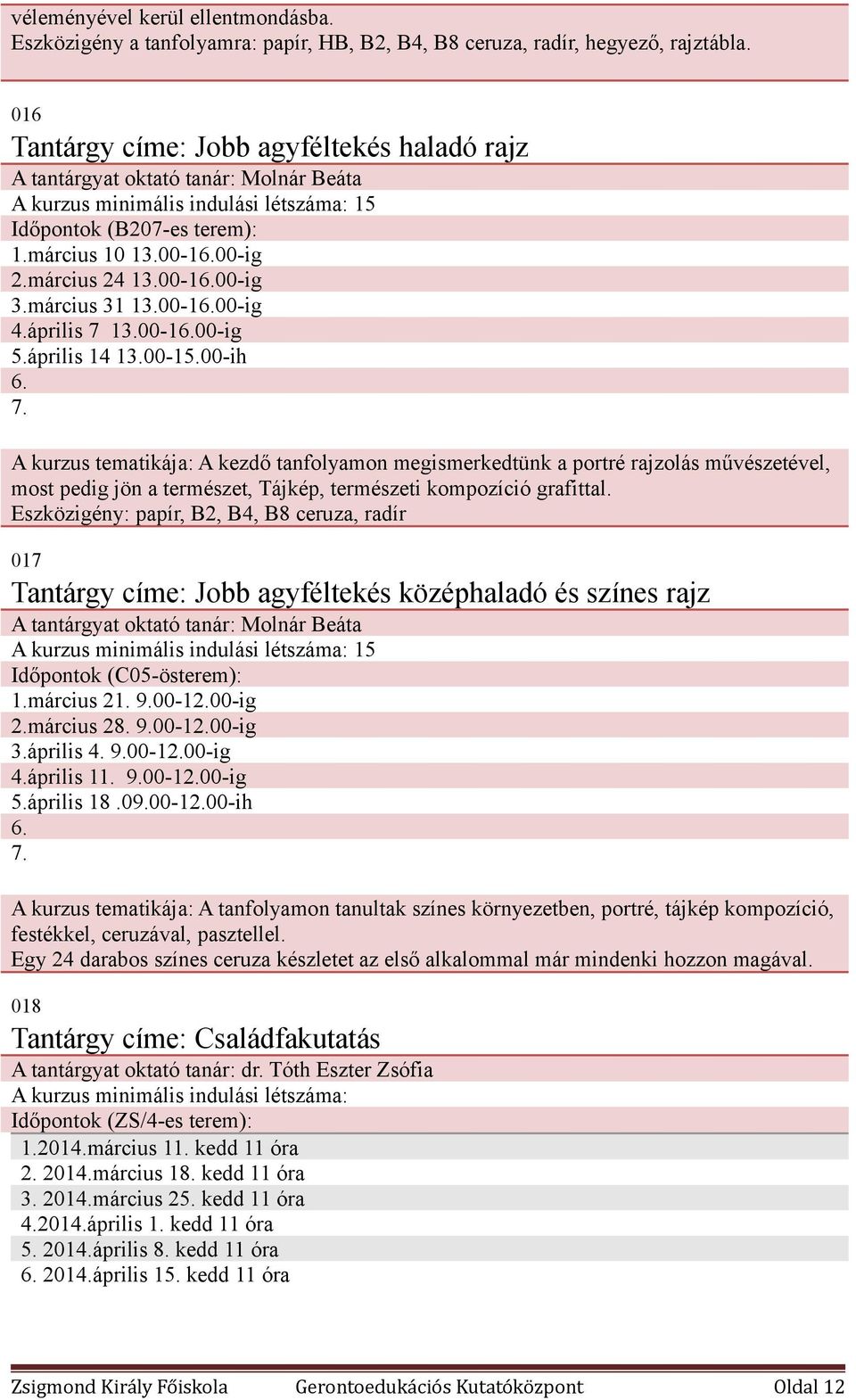 00-16.00-ig 3.március 31 13.00-16.00-ig 4.április 7 13.00-16.00-ig 5.április 14 13.00-15.00-ih 6. 7. A kezdő tanfolyamon megismerkedtünk a portré rajzolás művészetével, most pedig jön a természet, Tájkép, természeti kompozíció grafittal.