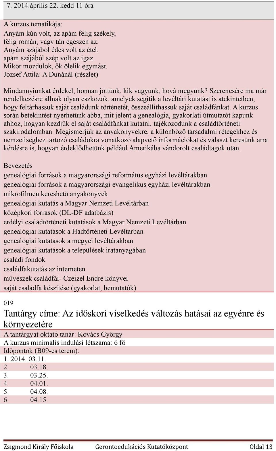 Szerencsére ma már rendelkezésre állnak olyan eszközök, amelyek segítik a levéltári kutatást is atekintetben, hogy feltárhassuk saját családunk történetét, összeállíthassuk saját családfánkat.