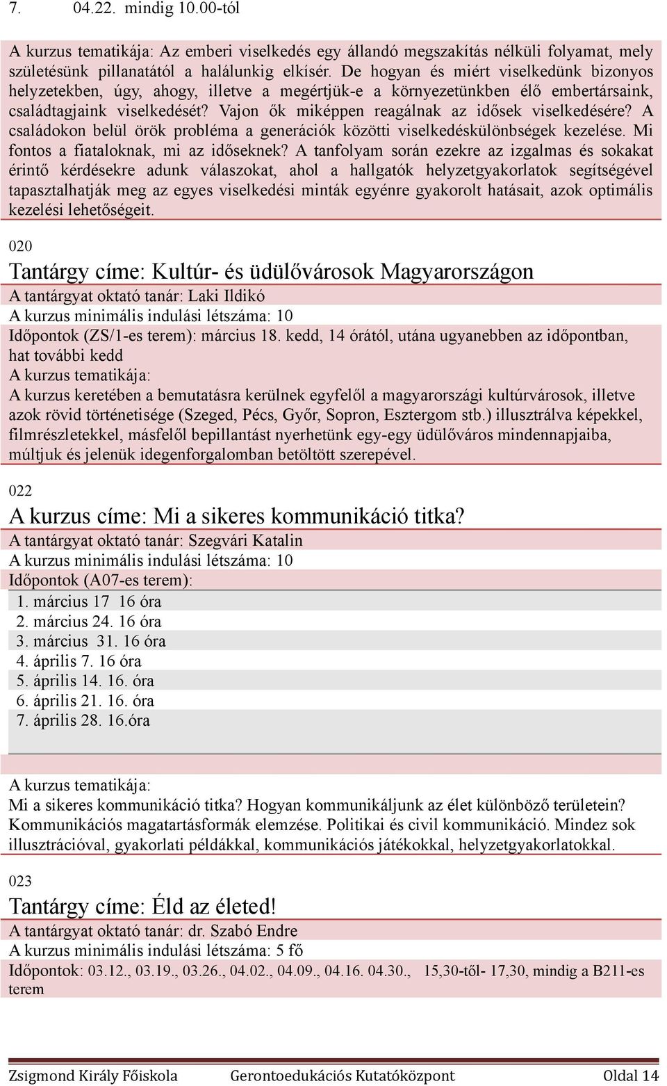 Vajon ők miképpen reagálnak az idősek viselkedésére? A családokon belül örök probléma a generációk közötti viselkedéskülönbségek kezelése. Mi fontos a fiataloknak, mi az időseknek?