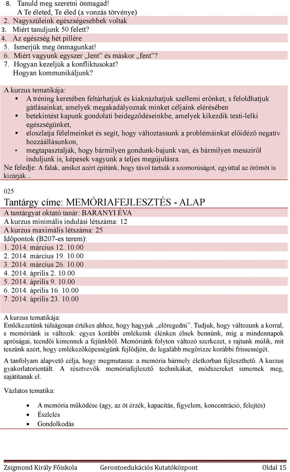 A tréning keretében feltárhatjuk és kiaknázhatjuk szellemi erőnket, s feloldhatjuk gátlásainkat, amelyek megakadályoznak minket céljaink elérésében betekintést kapunk gondolati beidegződéseinkbe,