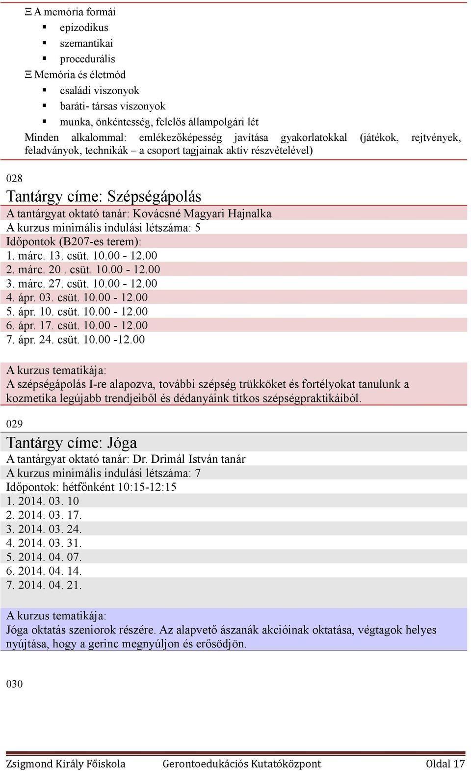 kurzus minimális indulási létszáma: 5 Időpontok (B207-es terem): 1. márc. 13. csüt. 10.00-12.00 2. márc. 20. csüt. 10.00-12.00 3. márc. 27. csüt. 10.00-12.00 4. ápr. 03. csüt. 10.00-12.00 5. ápr. 10. csüt. 10.00-12.00 6.