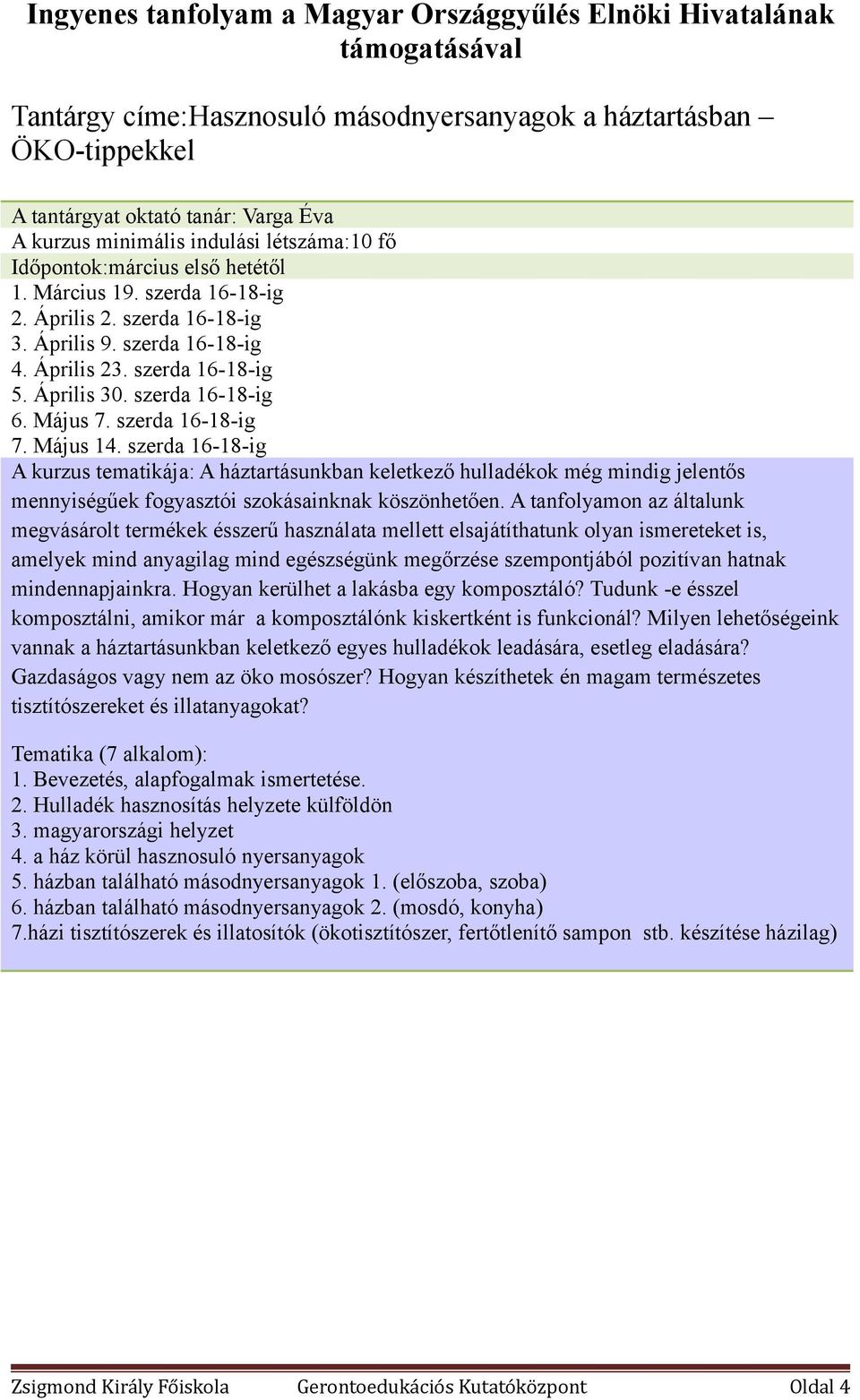 Április 30. szerda 16-18-ig 6. Május 7. szerda 16-18-ig 7. Május 14. szerda 16-18-ig A háztartásunkban keletkező hulladékok még mindig jelentős mennyiségűek fogyasztói szokásainknak köszönhetően.