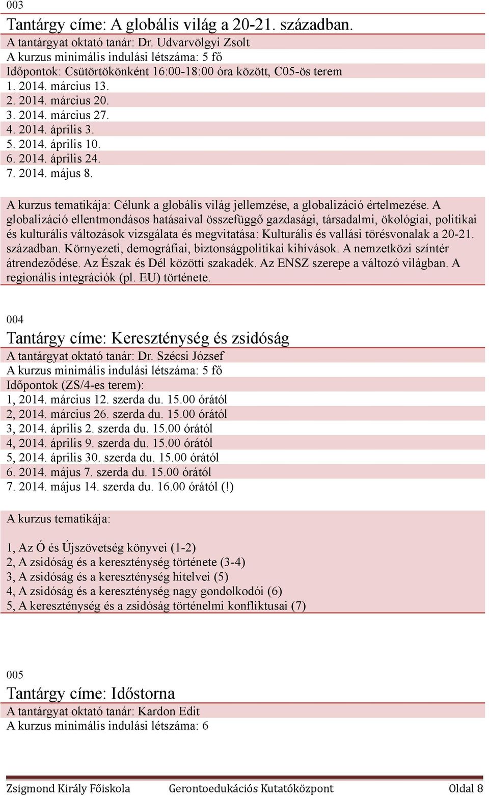 5. 2014. április 10. 6. 2014. április 24. 7. 2014. május 8. Célunk a globális világ jellemzése, a globalizáció értelmezése.