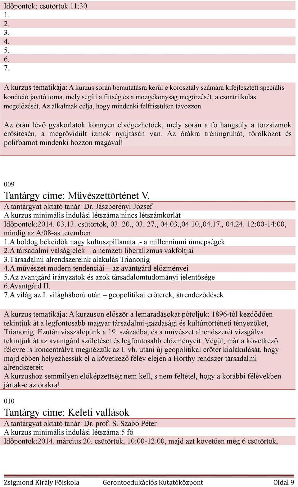 Az alkalmak célja, hogy mindenki felfrissülten távozzon. Az órán lévő gyakorlatok könnyen elvégezhetőek, mely során a fő hangsúly a törzsizmok erősítésén, a megrövidült izmok nyújtásán van.