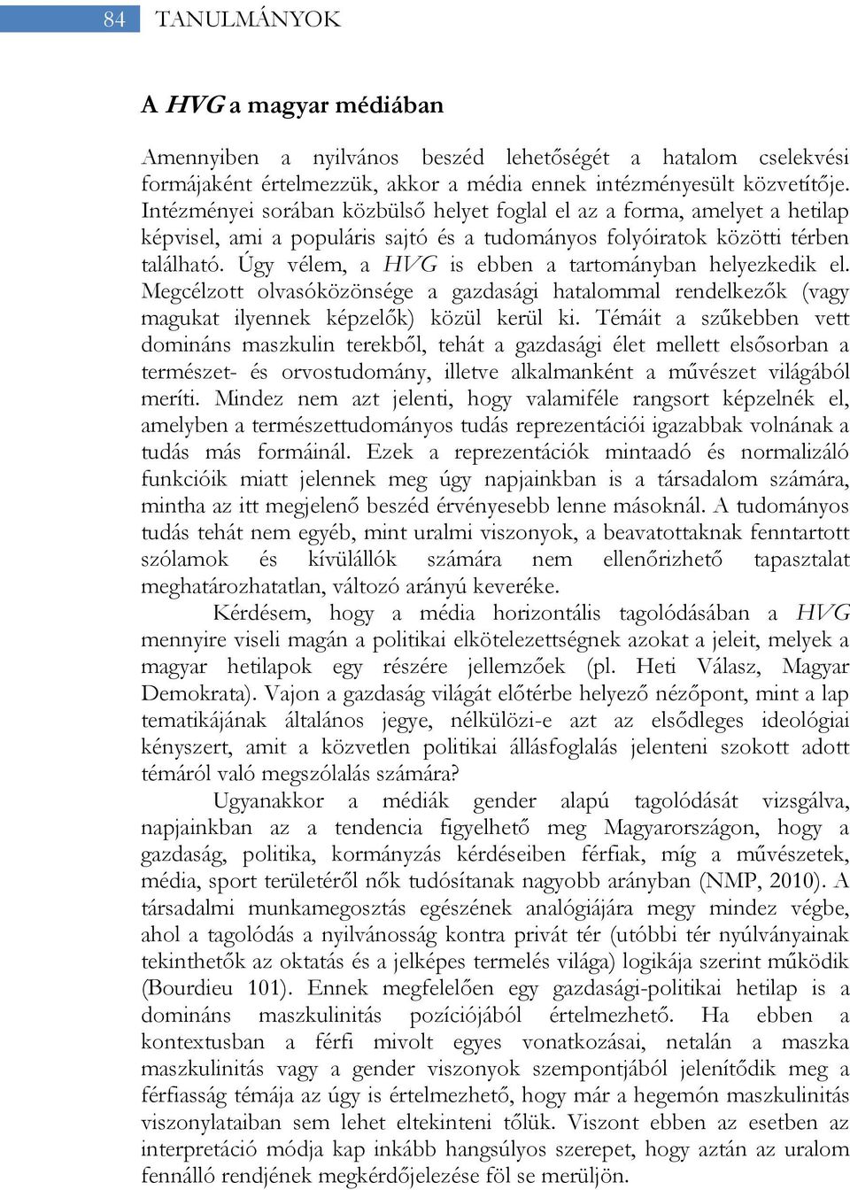 Úgy vélem, a HVG is ebben a tartományban helyezkedik el. Megcélzott olvasóközönsége a gazdasági hatalommal rendelkezők (vagy magukat ilyennek képzelők) közül kerül ki.