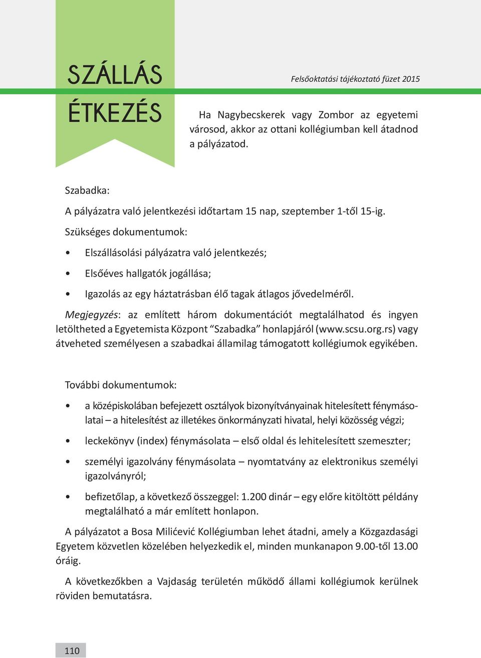 Megjegyzés: az említett három dokumentációt megtalálhatod és ingyen letöltheted a Egyetemista Központ Szabadka honlapjáról (www.scsu.org.