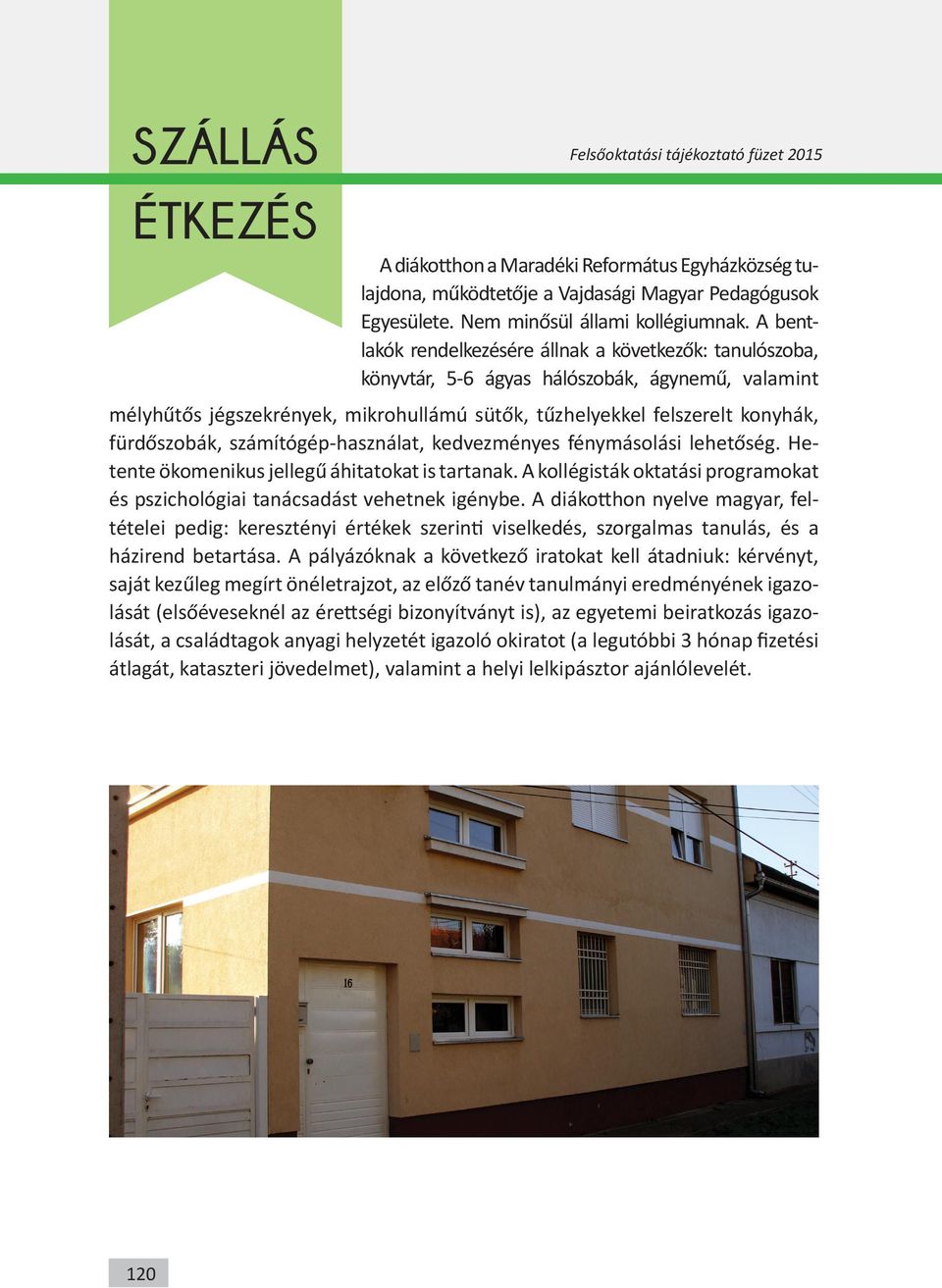 fürdőszobák, számítógép-használat, kedvezmé nyes fénymásolási lehetőség. Hetente ökomenikus jellegű áhitatokat is tartanak.