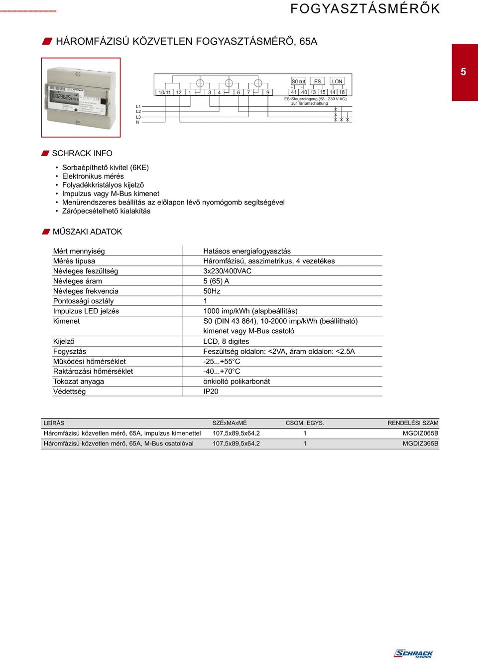 feszültség 3x230/400VAC Névleges áram 5 (65) A Névleges frekvencia 50Hz Pontossági osztály 1 Impulzus LED jelzés 1000 imp/kwh (alapbeállítás) Kimenet S0 (DIN 43 864), 10-2000 imp/kwh (beállítható)