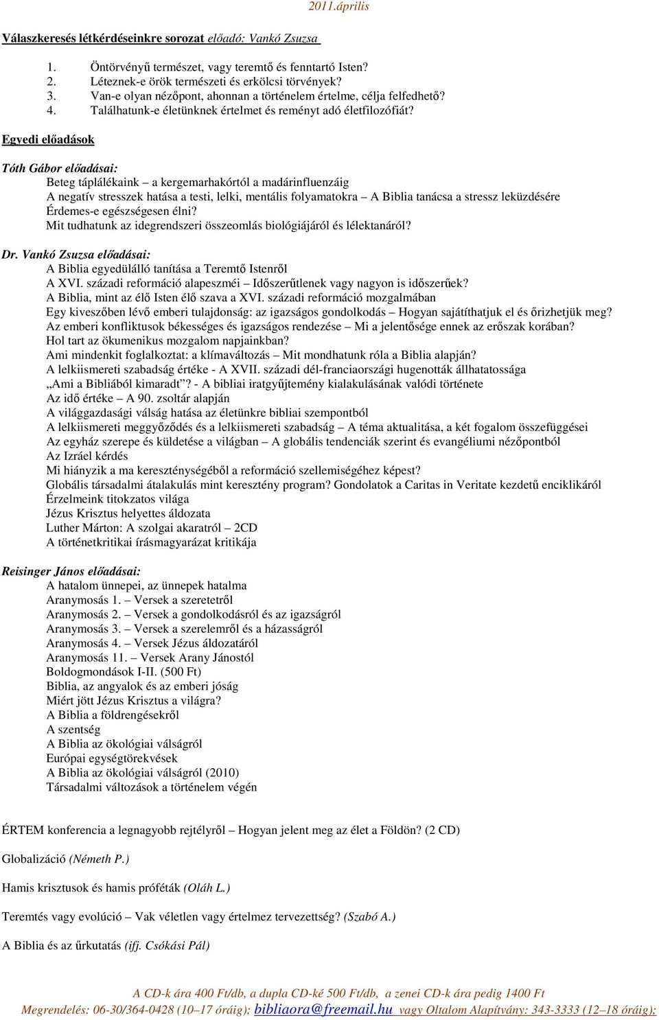 Egyedi előadások Tóth Gábor előadásai: Beteg táplálékaink a kergemarhakórtól a madárinfluenzáig A negatív stresszek hatása a testi, lelki, mentális folyamatokra A Biblia tanácsa a stressz leküzdésére