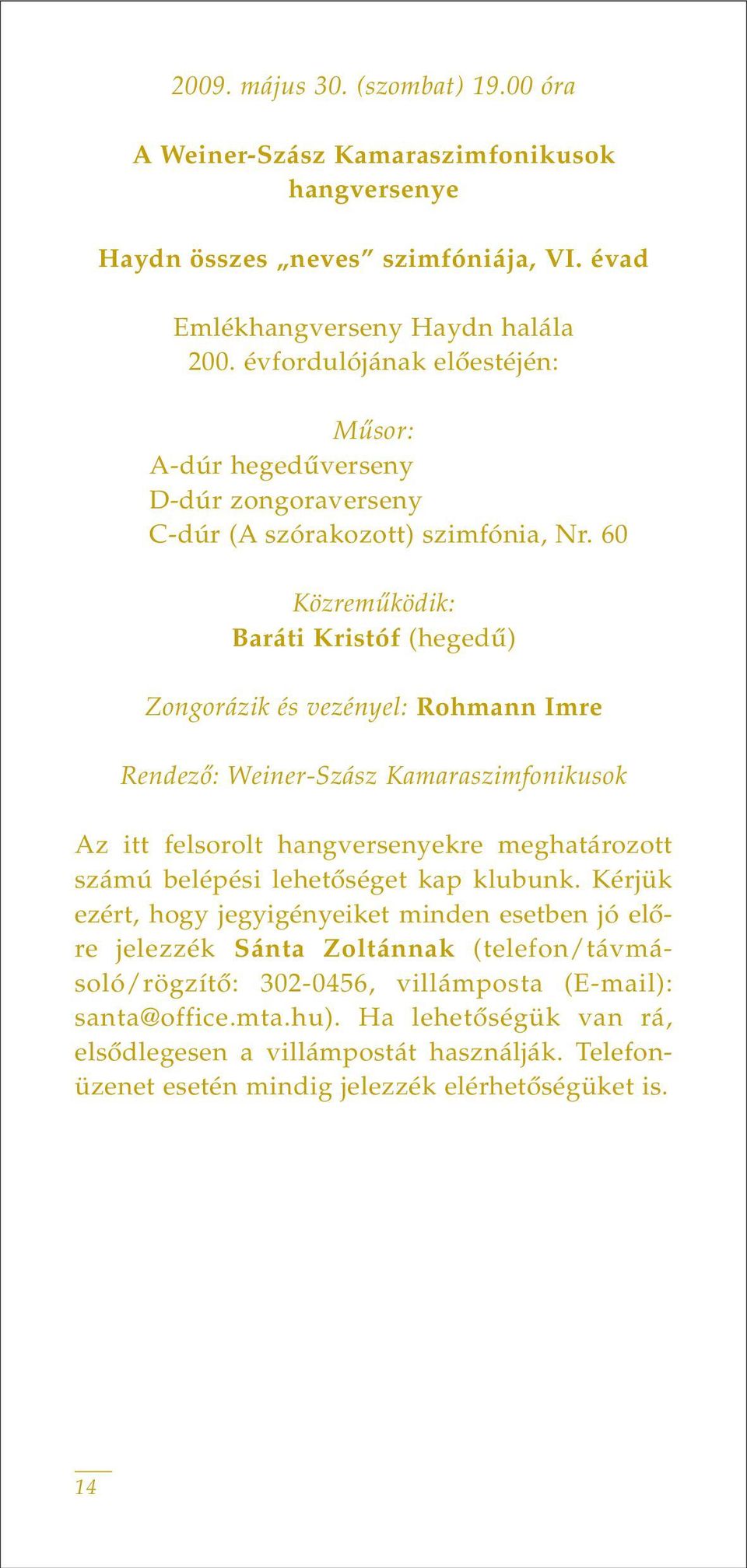 60 Közremûködik: Baráti Kristóf (hegedû) Zongorázik és vezényel: Rohmann Imre Rendezô: Weiner-Szász Kamaraszimfonikusok Az itt felsorolt hangversenyekre meghatározott számú belépési