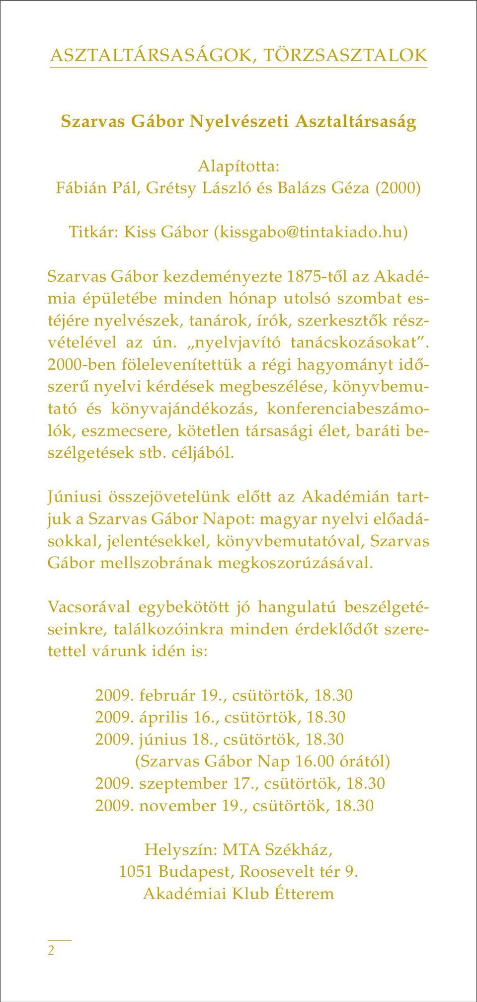 2000-ben fölelevenítettük a régi hagyományt idôszerû nyelvi kérdések megbeszélése, könyvbemutató és könyvajándékozás, konferenciabeszámolók, eszmecsere, kötetlen társasági élet, baráti beszélgetések