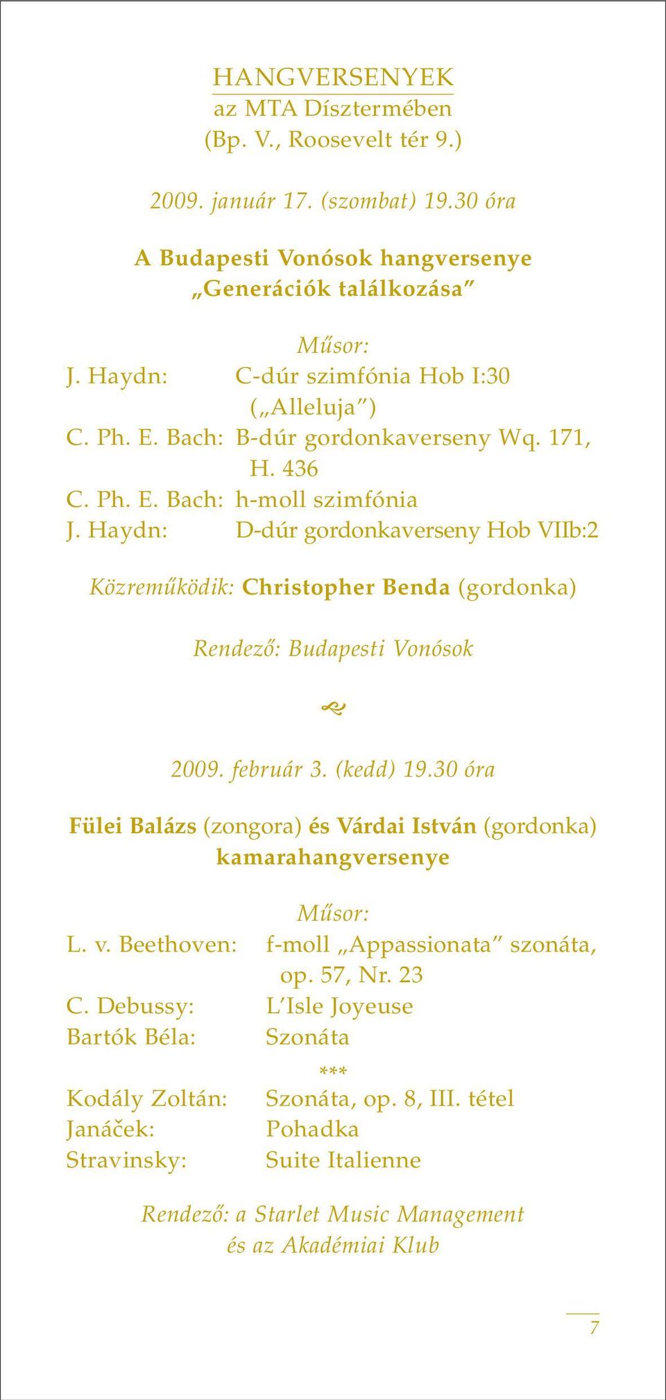 Haydn: D-dúr gordonkaverseny Hob VIIb:2 Közremûködik: Christopher Benda (gordonka) Rendezô: Budapesti Vonósok 2009. február 3. (kedd) 19.