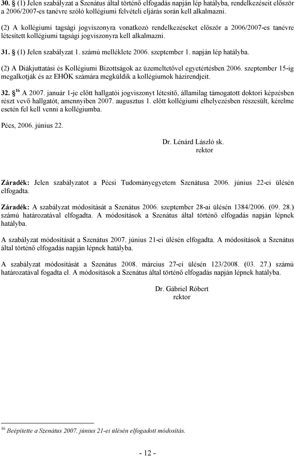 számú melléklete 2006. szeptember 1. napján lép hatályba. (2) A Diákjuttatási és Kollégiumi Bizottságok az üzemeltetıvel egyetértésben 2006.