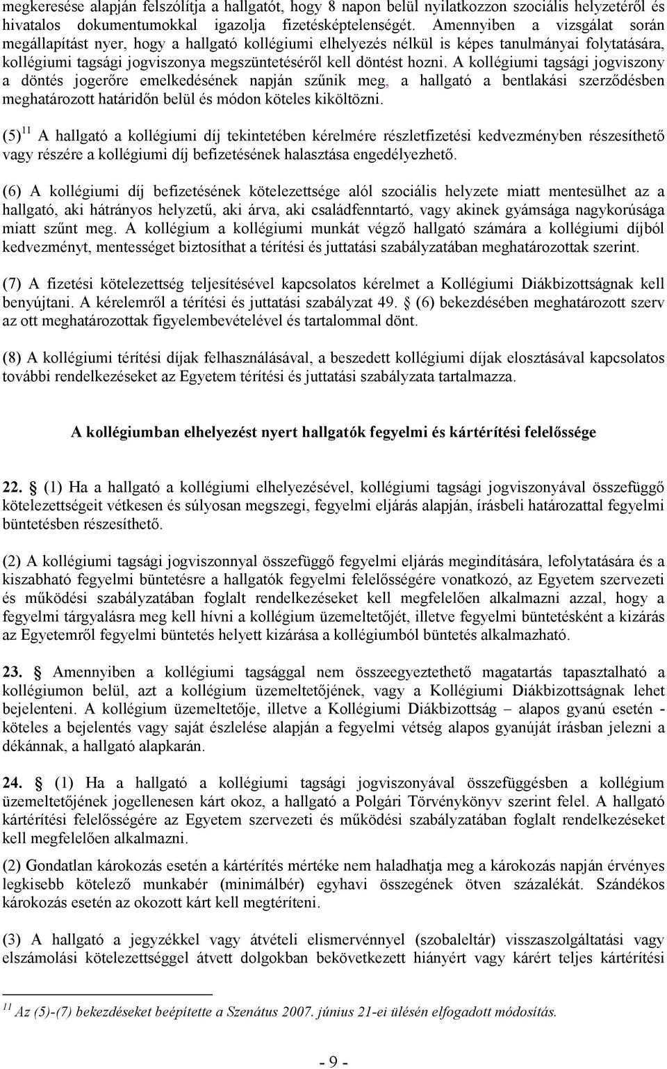 A kollégiumi tagsági jogviszony a döntés jogerıre emelkedésének napján szőnik meg, a hallgató a bentlakási szerzıdésben meghatározott határidın belül és módon köteles kiköltözni.