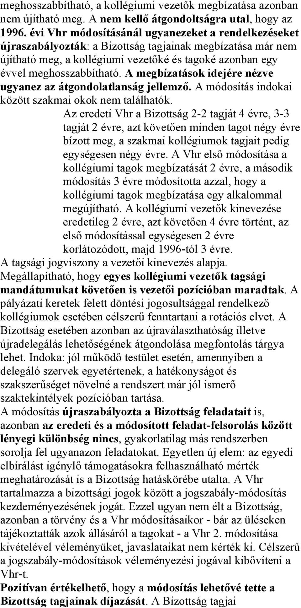 A megbízatások idejére nézve ugyanez az átgondolatlanság jellemző. A módosítás indokai között szakmai okok nem találhatók.