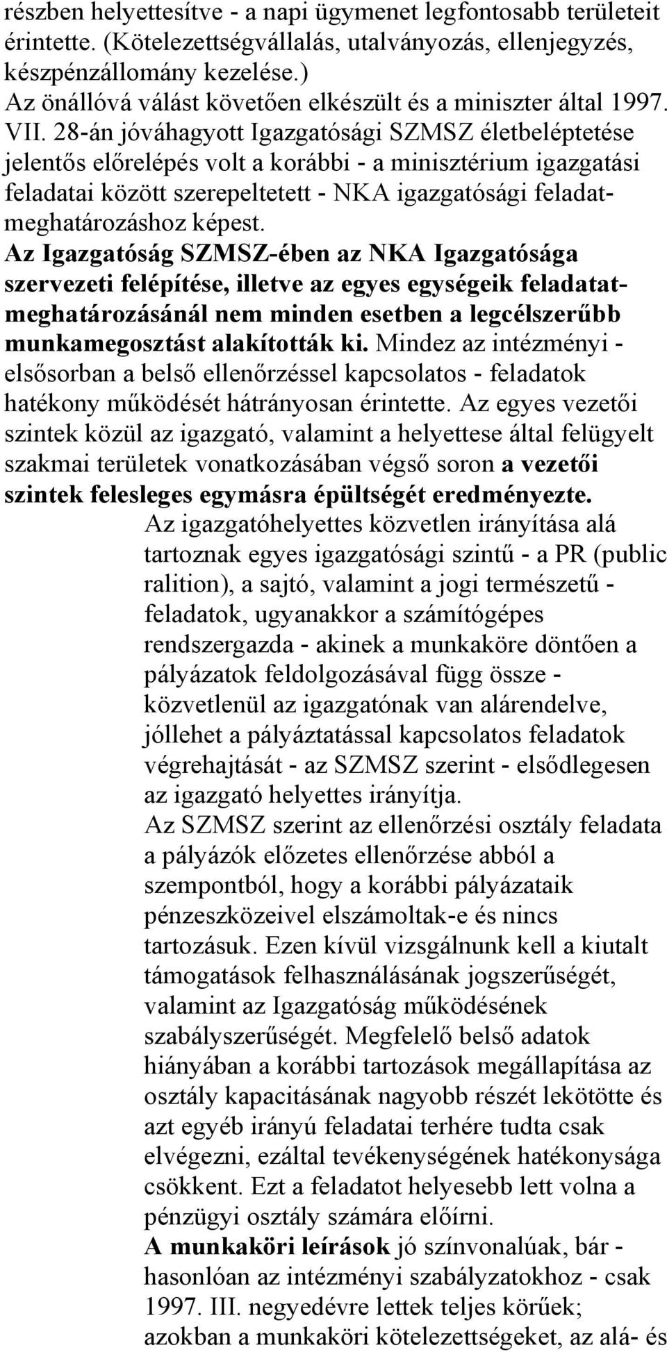 28-án jóváhagyott Igazgatósági SZMSZ életbeléptetése jelentős előrelépés volt a korábbi - a minisztérium igazgatási feladatai között szerepeltetett - NKA igazgatósági feladatmeghatározáshoz képest.