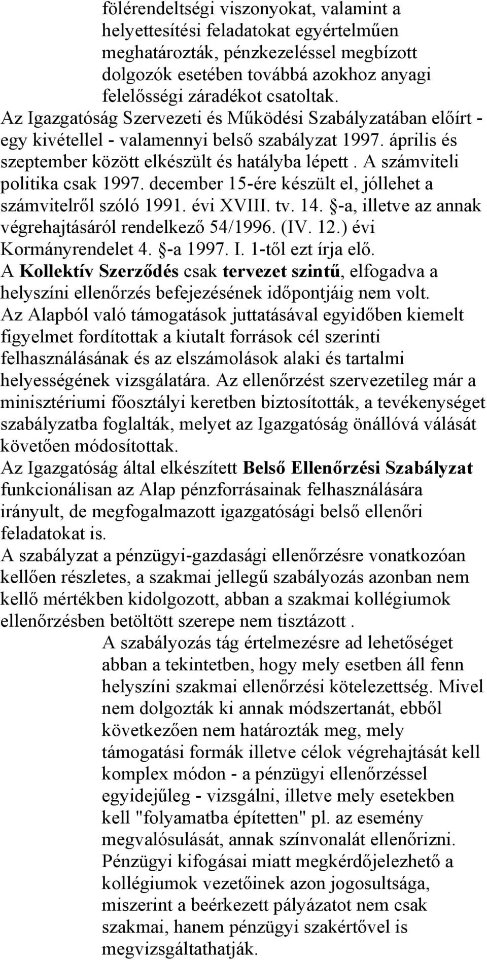 A számviteli politika csak 1997. december 15-ére készült el, jóllehet a számvitelről szóló 1991. évi XVIII. tv. 14. -a, illetve az annak végrehajtásáról rendelkező 54/1996. (IV. 12.