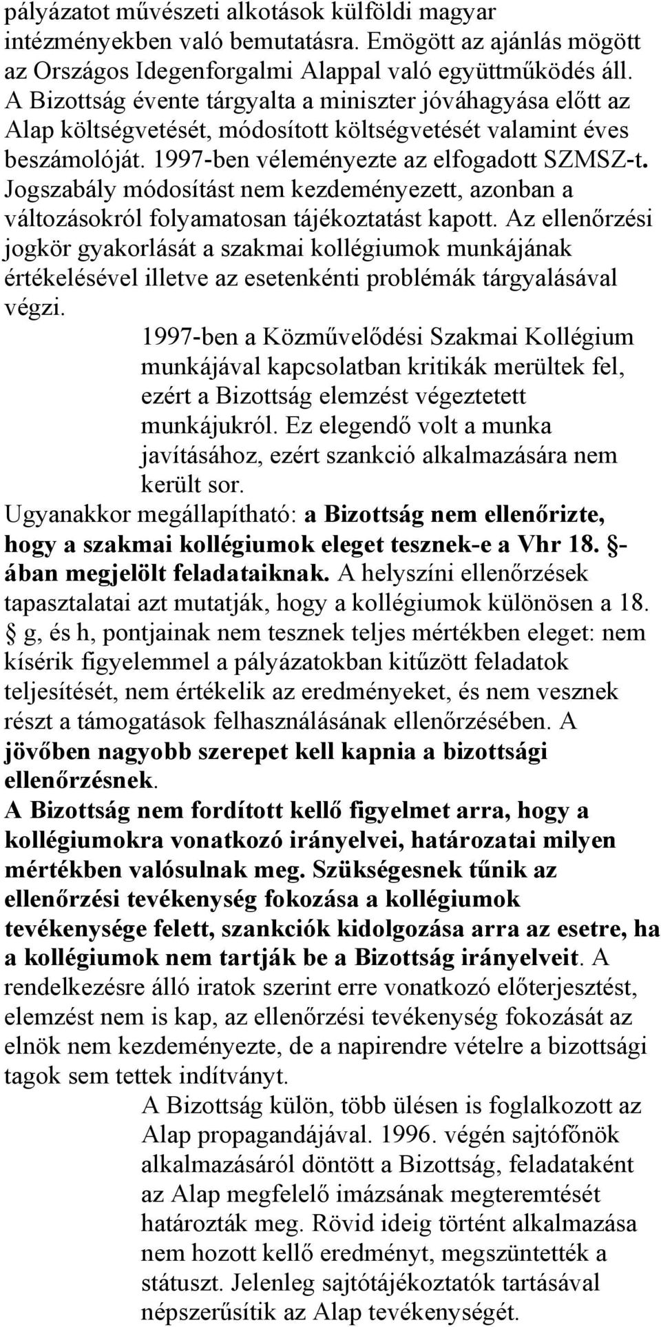 Jogszabály módosítást nem kezdeményezett, azonban a változásokról folyamatosan tájékoztatást kapott.