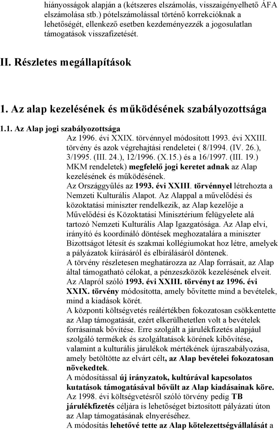 Az alap kezelésének és működésének szabályozottsága 1.1. Az Alap jogi szabályozottsága Az 1996. évi XXIX. törvénnyel módosított 1993. évi XXIII. törvény és azok végrehajtási rendeletei ( 8/1994. (IV.