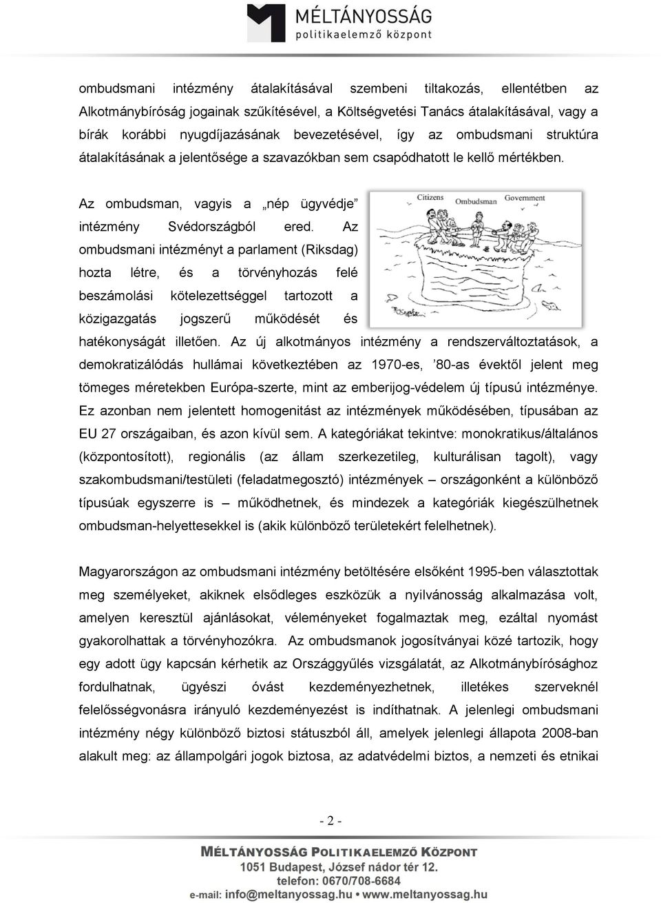 Az ombudsmani intézményt a parlament (Riksdag) hozta létre, és a törvényhozás felé beszámolási kötelezettséggel tartozott a közigazgatás jogszerű működését és hatékonyságát illetően.