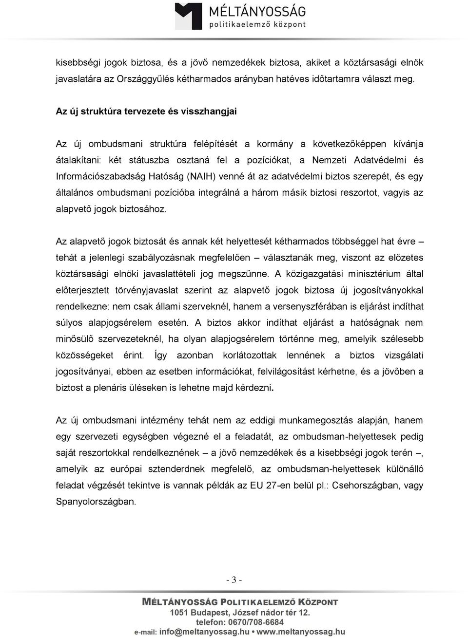 Információszabadság Hatóság (NAIH) venné át az adatvédelmi biztos szerepét, és egy általános ombudsmani pozícióba integrálná a három másik biztosi reszortot, vagyis az alapvető jogok biztosához.