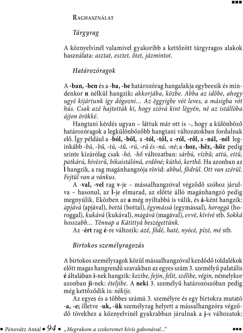 Abba az időbe, ahogy ugyë kijártunk így dógozni Az ëggyigbe vót leves, a másigba vót hús. Csak azé hajtották ki, hogy szóvá kint lëgyën, në az istállóba ájjon örökké.