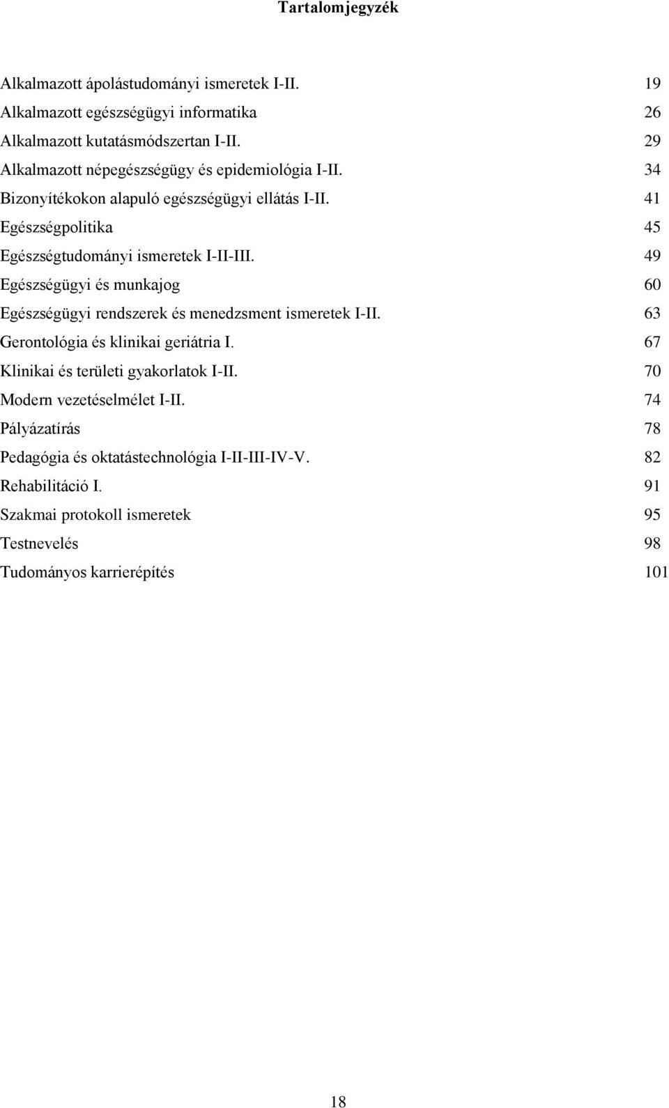 49 Egészségügyi és munkajog 60 Egészségügyi rendszerek és menedzsment ismeretek I-II. 63 Gerontológia és klinikai geriátria I. 67 Klinikai és területi gyakorlatok I-II.