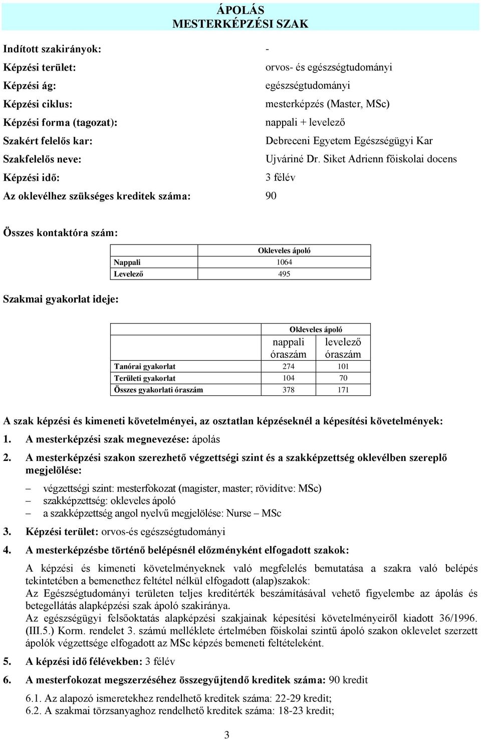 Siket Adrienn főiskolai docens 3 félév Összes kontaktóra szám: Szakmai gyakorlat ideje: Okleveles ápoló Nappali 1064 Levelező 495 nappali óraszám Okleveles ápoló levelező óraszám Tanórai gyakorlat