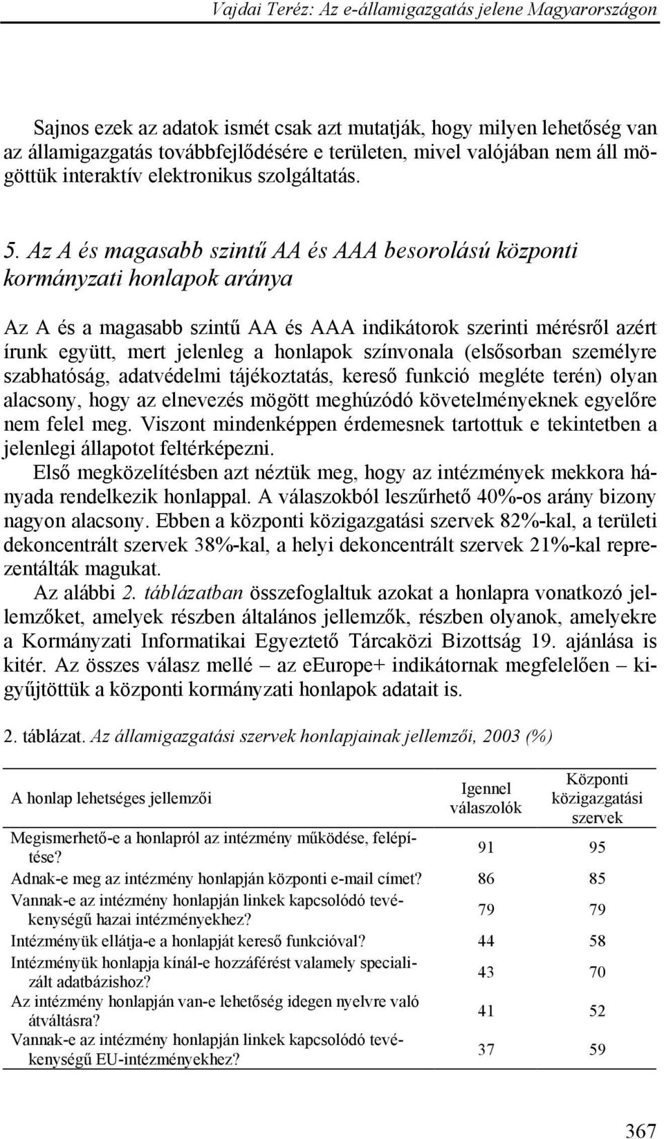 színvonala (elsősorban személyre szabhatóság, adatvédelmi tájékoztatás, kereső funkció megléte terén) olyan alacsony, hogy az elnevezés mögött meghúzódó követelményeknek egyelőre nem felel meg.