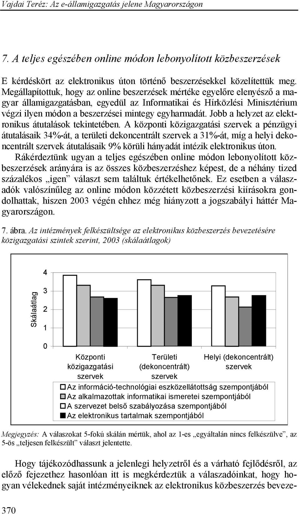 egyharmadát. Jobb a helyzet az elektronikus átutalások tekintetében.