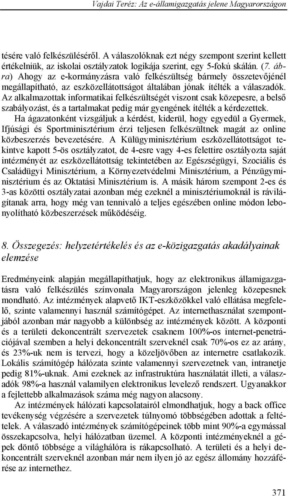 Az alkalmazottak informatikai felkészültségét viszont csak közepesre, a belső szabályozást, és a tartalmakat pedig már gyengének ítélték a kérdezettek.