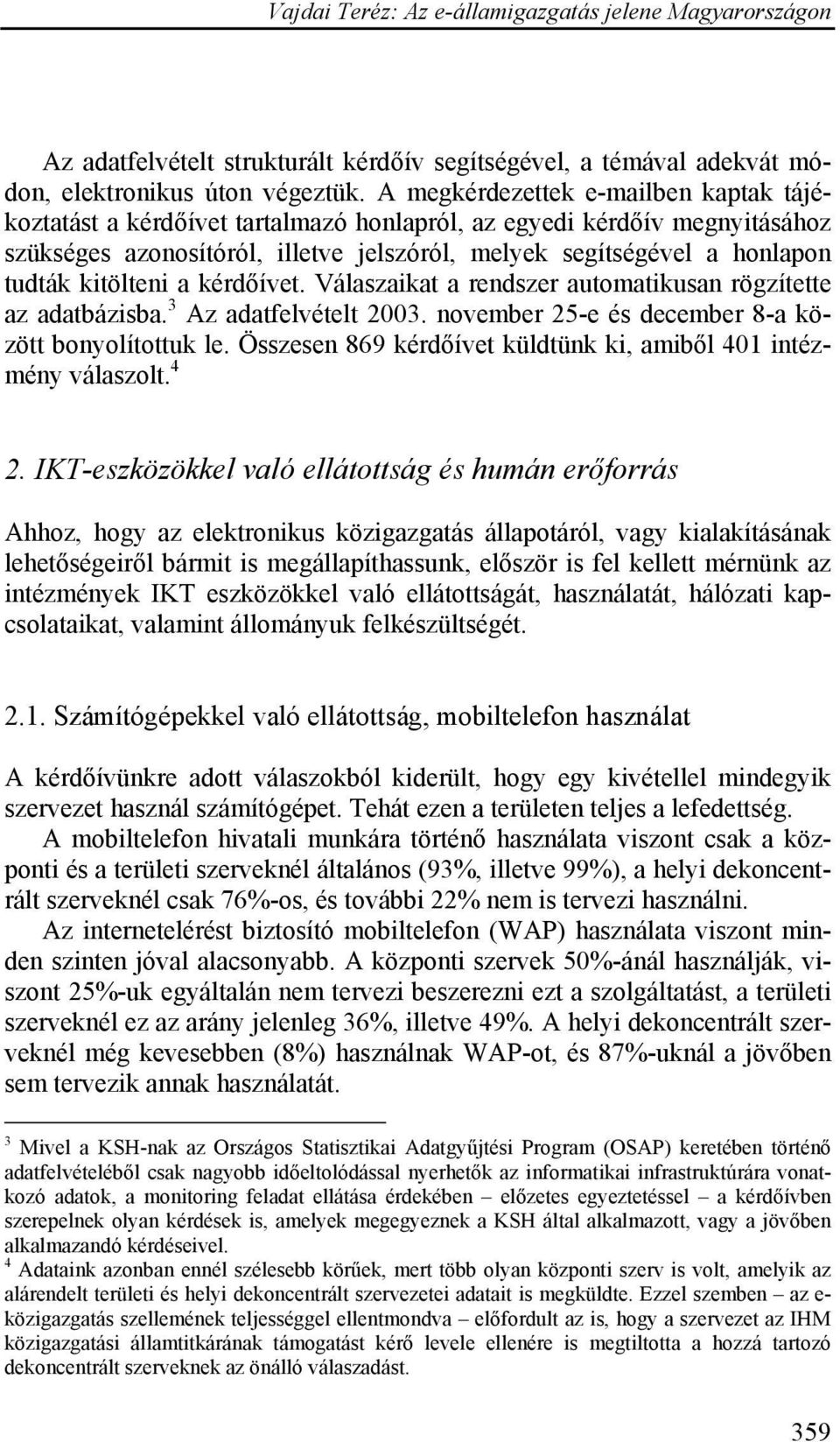 kitölteni a kérdőívet. Válaszaikat a rendszer automatikusan rögzítette az adatbázisba. 3 Az adatfelvételt 2003. november 25-e és december 8-a között bonyolítottuk le.