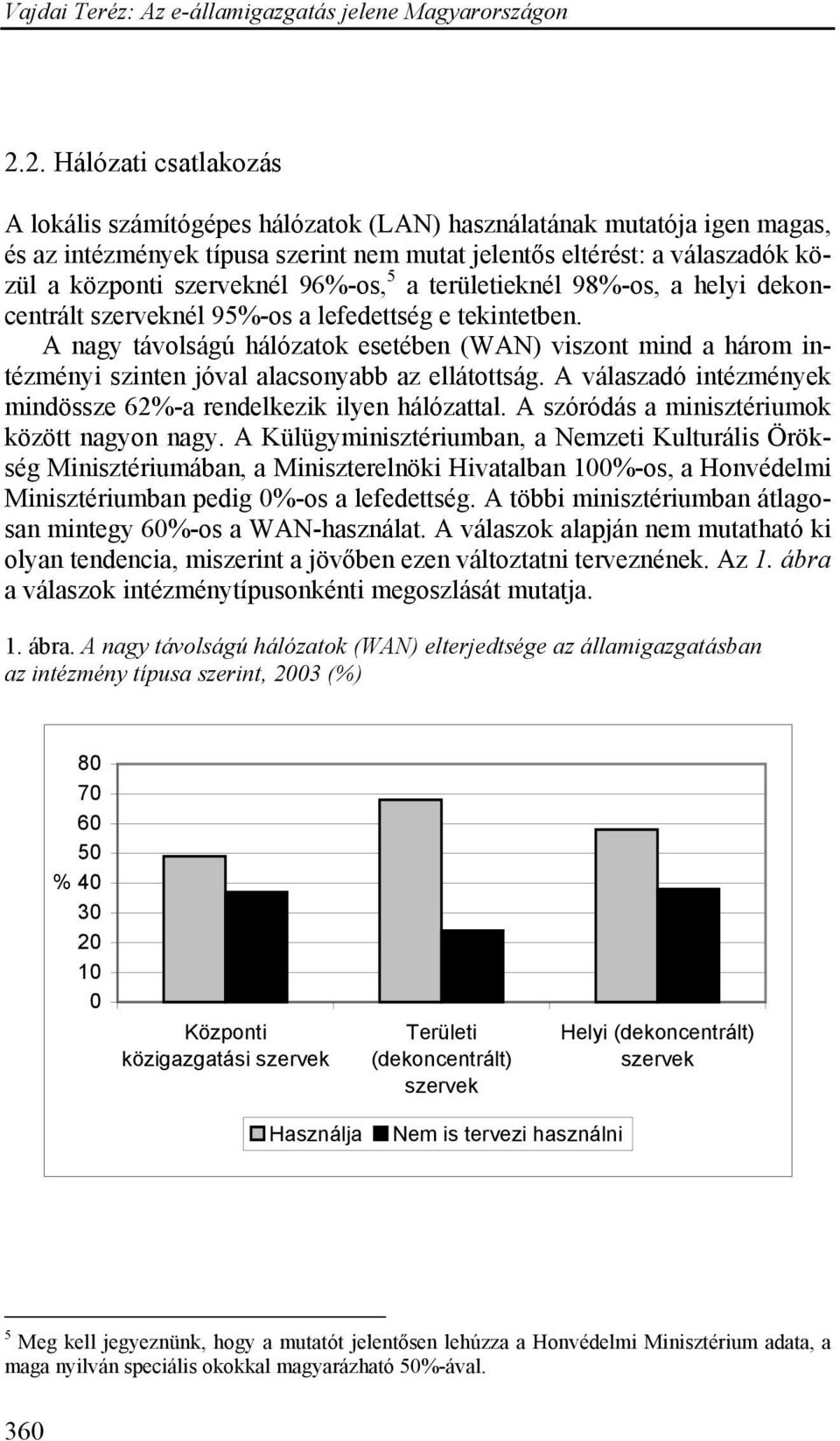 A nagy távolságú hálózatok esetében (WAN) viszont mind a három intézményi szinten jóval alacsonyabb az ellátottság. A válaszadó intézmények mindössze 62%-a rendelkezik ilyen hálózattal.