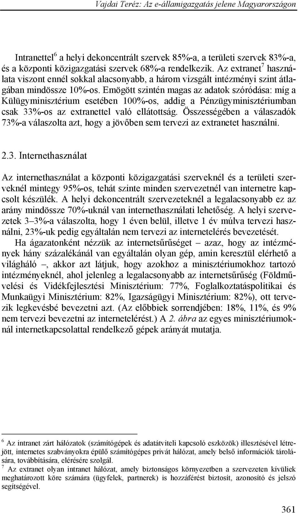 Emögött szintén magas az adatok szóródása: míg a Külügyminisztérium esetében 100%-os, addig a Pénzügyminisztériumban csak 33%-os az extranettel való ellátottság.