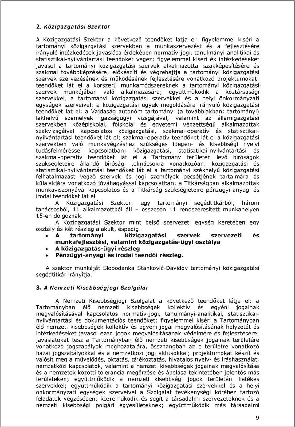 szakképesítésére és szakmai továbbképzésére; előkészíti és végrehajtja a tartományi közigazgatási szervek szervezésének és működésének fejlesztésére vonatkozó projektumokat; teendőket lát el a