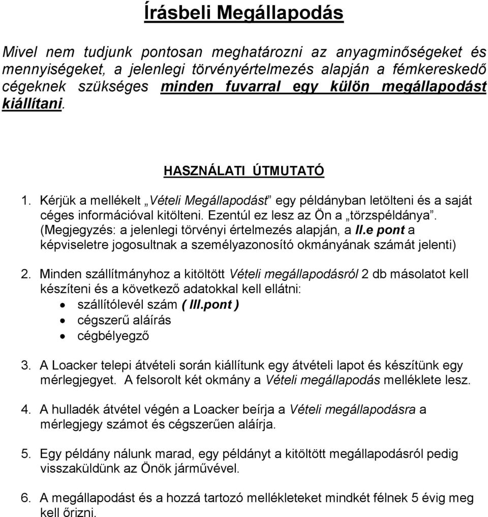 (Megjegyzés: a jelenlegi törvényi értelmezés alapján, a II.e pont a képviseletre jogosultnak a személyazonosító okmányának számát jelenti) 2.