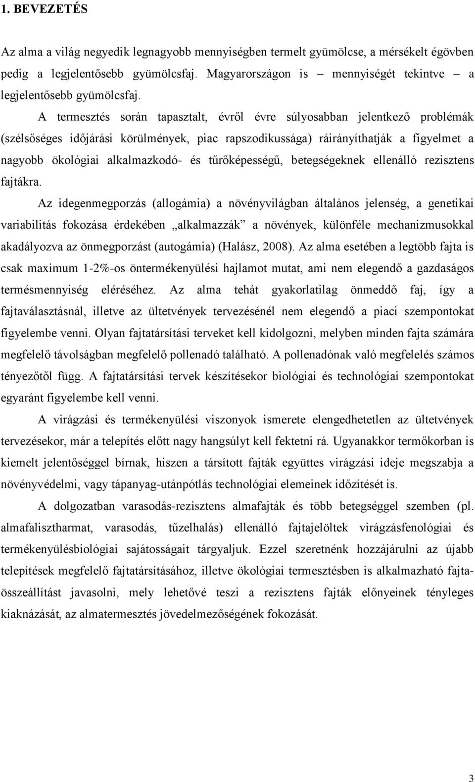 A termesztés során tapasztalt, évről évre súlyosabban jelentkező problémák (szélsőséges időjárási körülmények, piac rapszodikussága) ráirányíthatják a figyelmet a nagyobb ökológiai alkalmazkodó- és