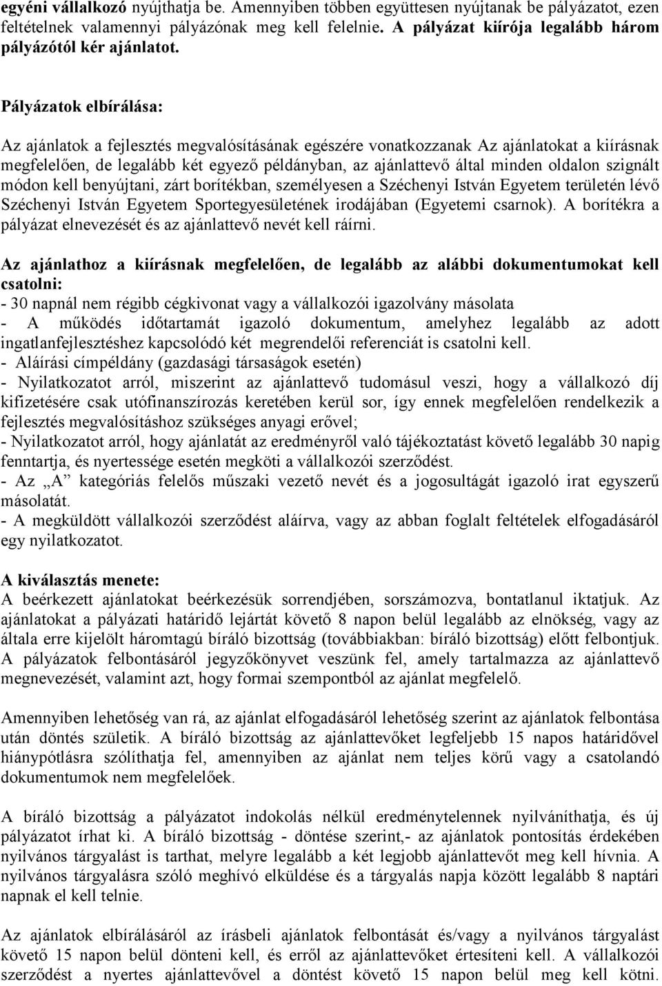 Pályázatok elbírálása: Az ajánlatok a fejlesztés megvalósításának egészére vonatkozzanak Az ajánlatokat a kiírásnak megfelelően, de legalább két egyező példányban, az ajánlattevő által minden oldalon