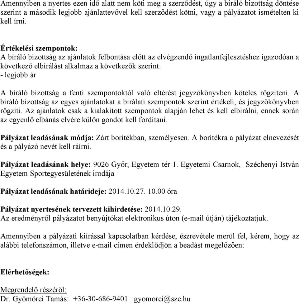 bizottság a fenti szempontoktól való eltérést jegyzőkönyvben köteles rögzíteni. A bíráló bizottság az egyes ajánlatokat a bírálati szempontok szerint értékeli, és jegyzőkönyvben rögzíti.