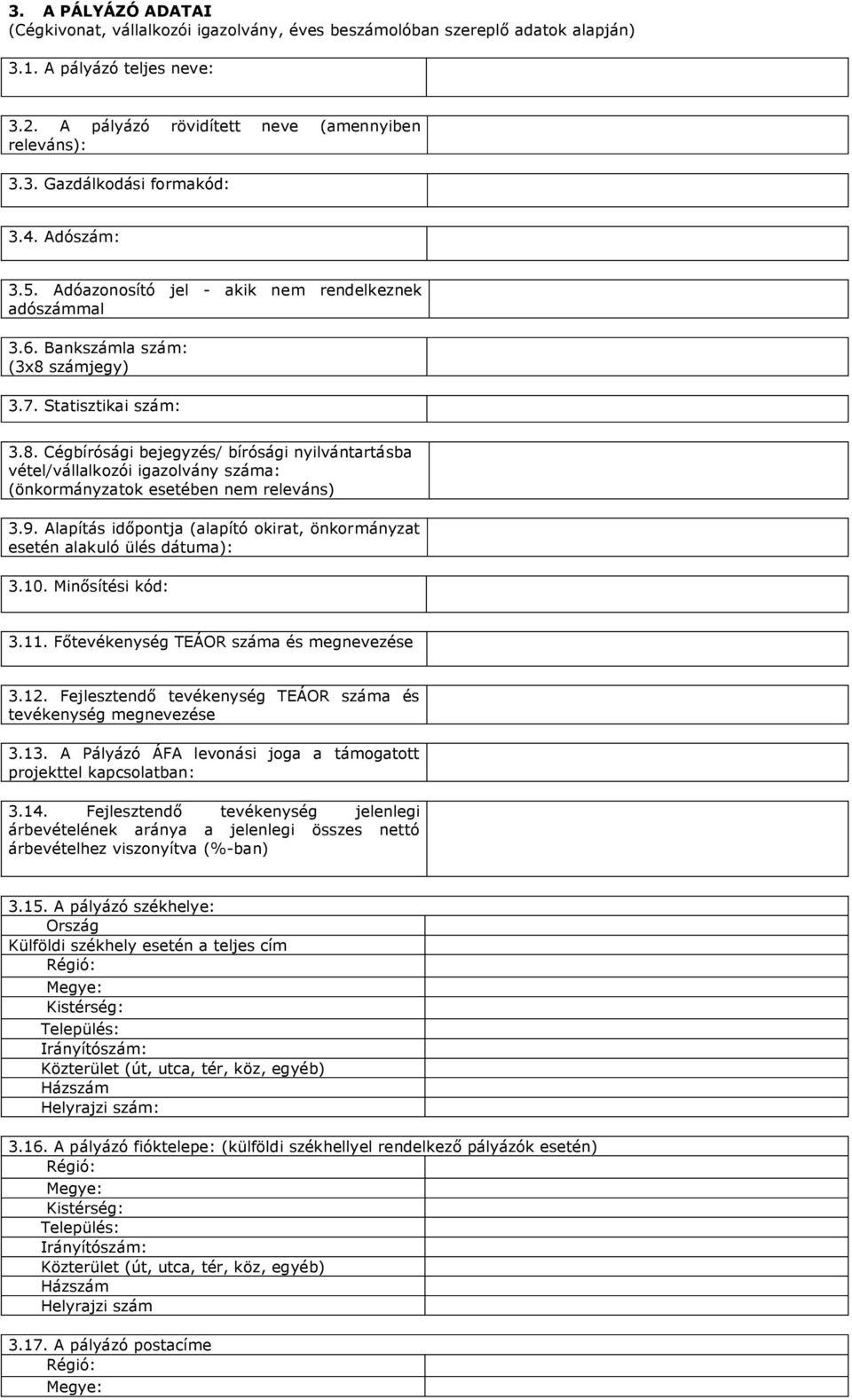 számjegy) 3.7. Statisztikai szám: 3.8. Cégbírósági bejegyzés/ bírósági nyilvántartásba vétel/vállalkozói igazolvány száma: (önkormányzatok esetében nem releváns) 3.9.