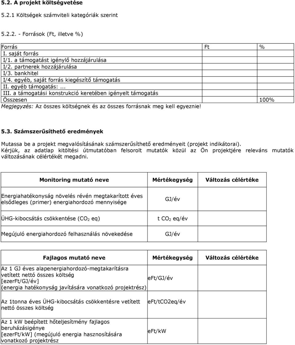 a támogatási konstrukció keretében igényelt támogatás Összesen 100% Megjegyzés: Az összes költségnek és az összes forrásnak meg kell egyeznie! 5.3.