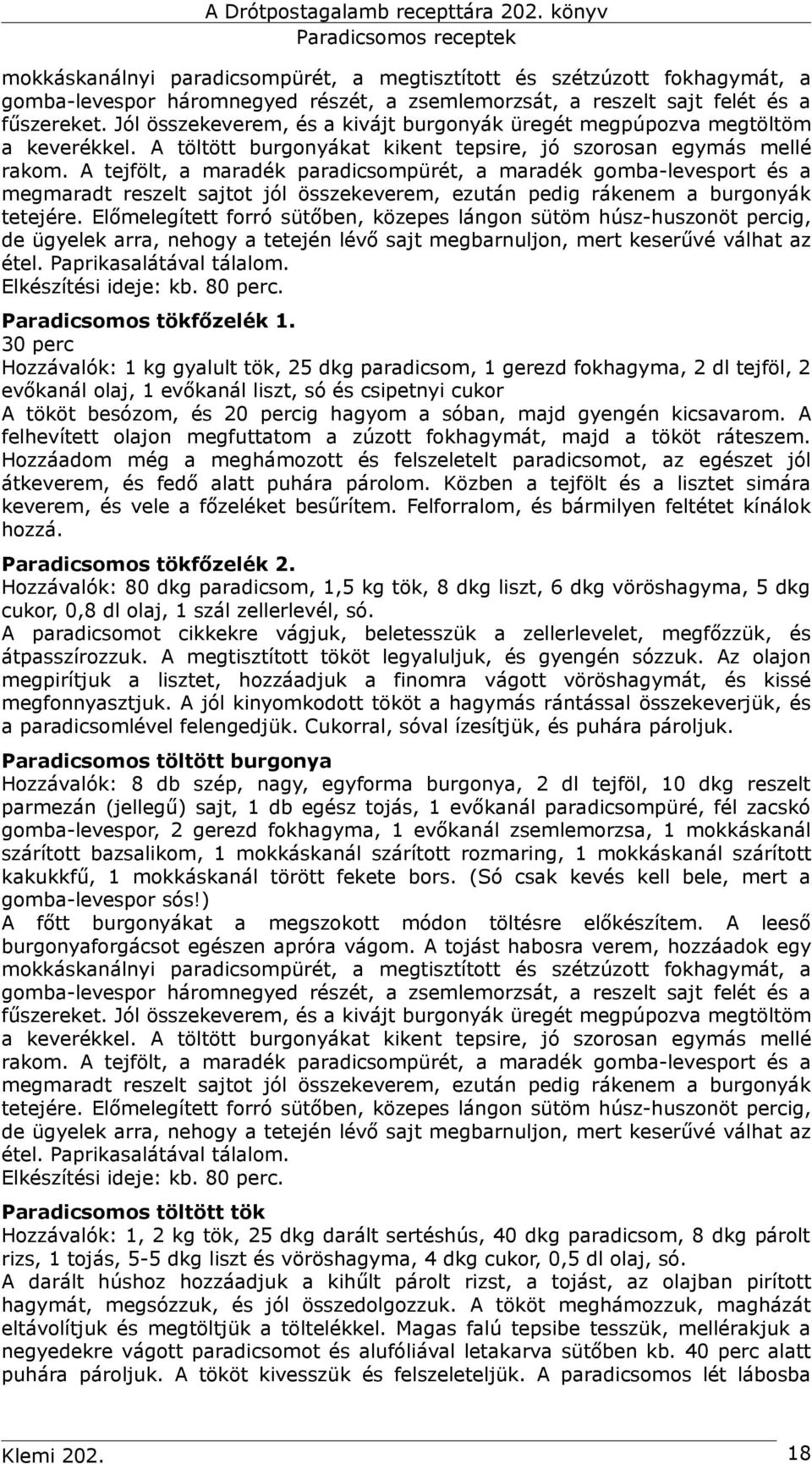 A tejfölt, a maradék paradicsompürét, a maradék gomba-levesport és a megmaradt reszelt sajtot jól összekeverem, ezután pedig rákenem a burgonyák tetejére.