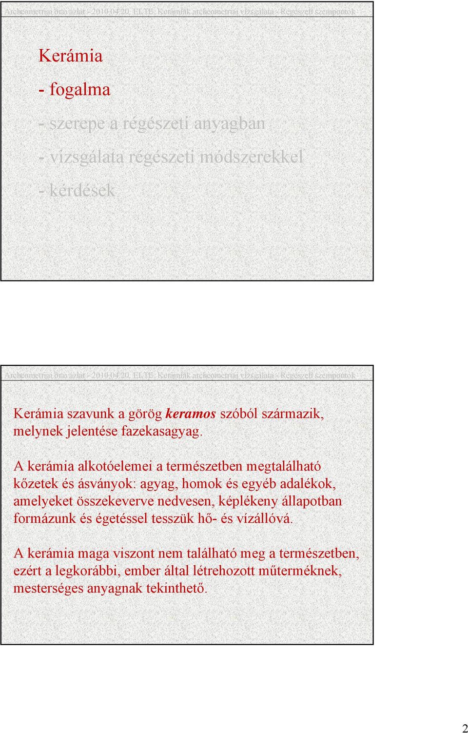 A kerámia alkotóelemei a természetben megtalálható kőzetek és ásványok: agyag, homok és egyéb adalékok, amelyeket összekeverve